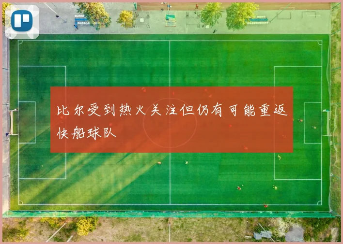 比尔受到热火关注但仍有可能重返快船球队