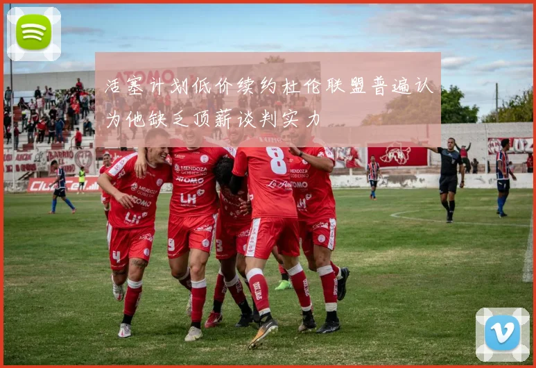活塞计划低价续约杜伦联盟普遍认为他缺乏顶薪谈判实力